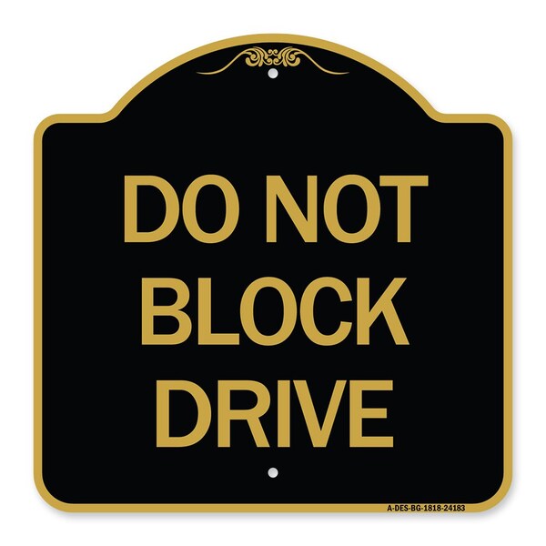 Designer Series Sign-Do Not Block Drive, Black & Gold Aluminum Sign, 18" x 18", BG-1818-24183